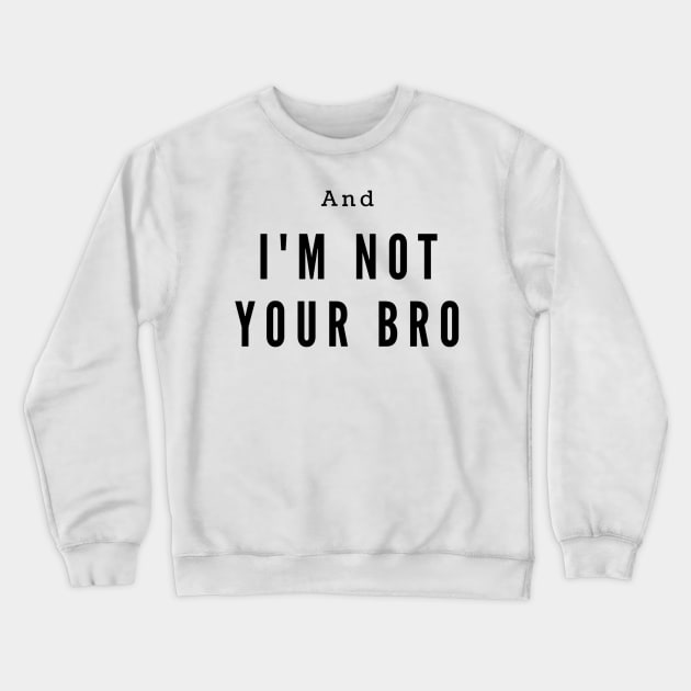 I'm not your bro Crewneck Sweatshirt by kamy1